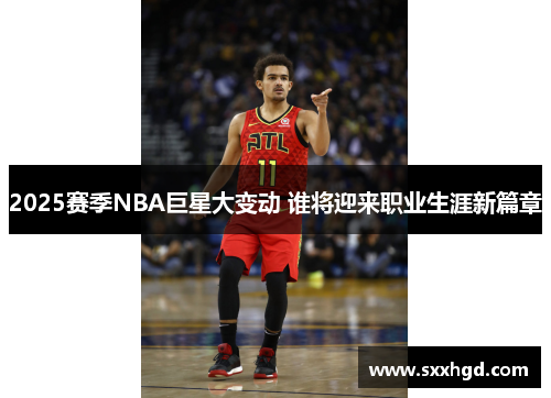2025赛季NBA巨星大变动 谁将迎来职业生涯新篇章