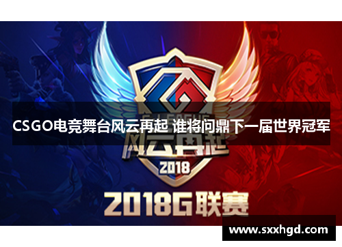 CSGO电竞舞台风云再起 谁将问鼎下一届世界冠军