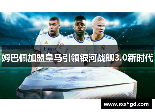 姆巴佩加盟皇马引领银河战舰3.0新时代