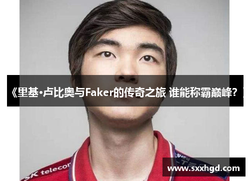 《里基·卢比奥与Faker的传奇之旅 谁能称霸巅峰？》