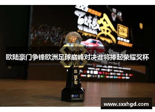 欧陆豪门争锋欧洲足球巅峰对决谁将捧起荣耀奖杯