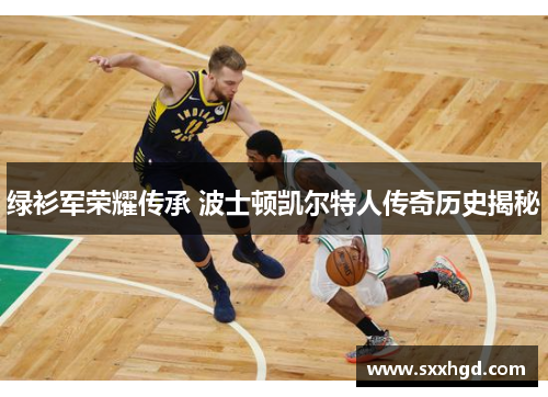绿衫军荣耀传承 波士顿凯尔特人传奇历史揭秘