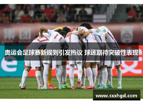 奥运会足球赛新规则引发热议 球迷期待突破性表现